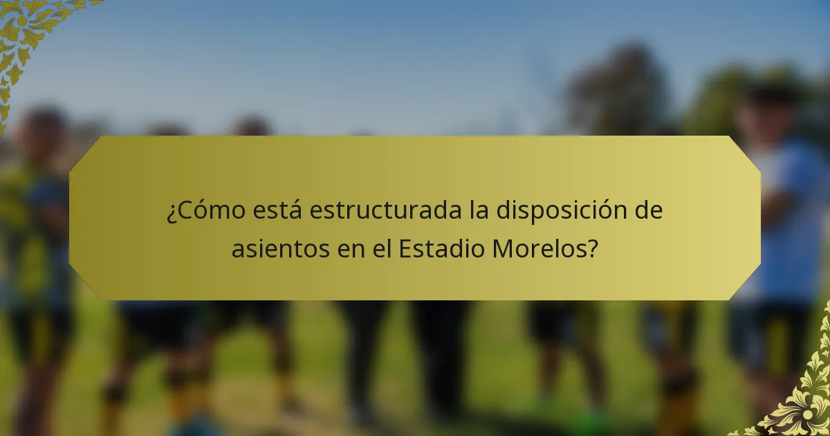 ¿Cómo está estructurada la disposición de asientos en el Estadio Morelos?
