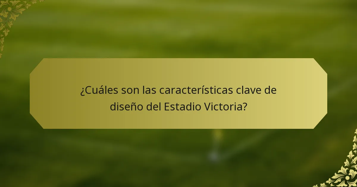 ¿Cuáles son las características clave de diseño del Estadio Victoria?