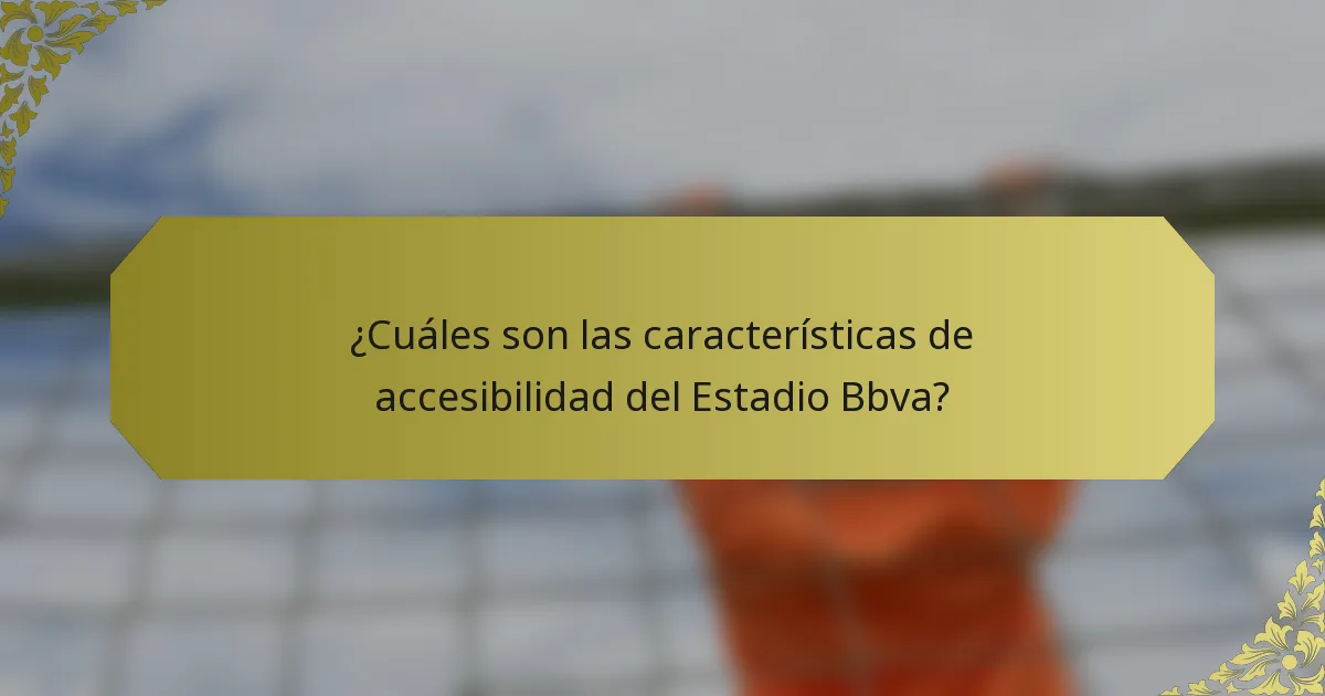¿Cuáles son las características de accesibilidad del Estadio Bbva?
