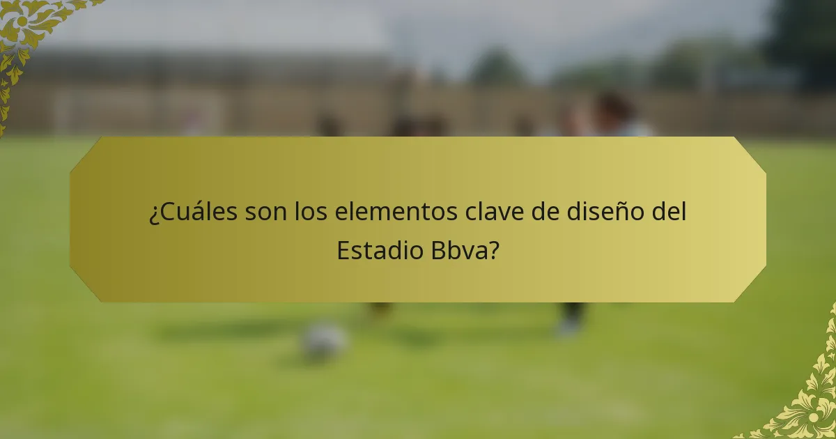 ¿Cuáles son los elementos clave de diseño del Estadio Bbva?