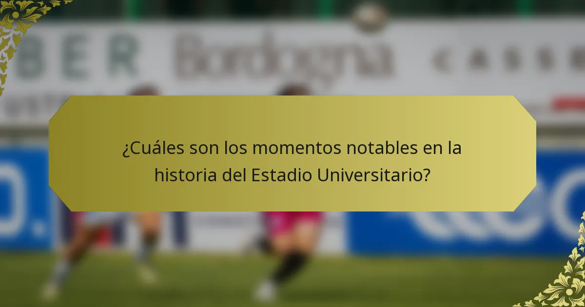 ¿Cuáles son los momentos notables en la historia del Estadio Universitario?
