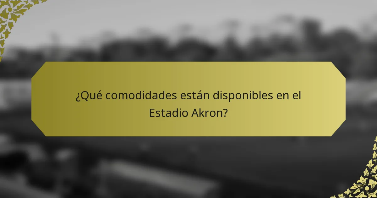 ¿Qué comodidades están disponibles en el Estadio Akron?