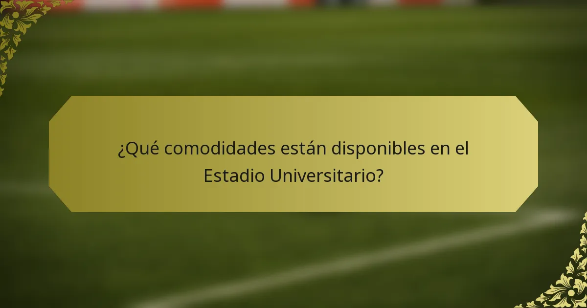 ¿Qué comodidades están disponibles en el Estadio Universitario?