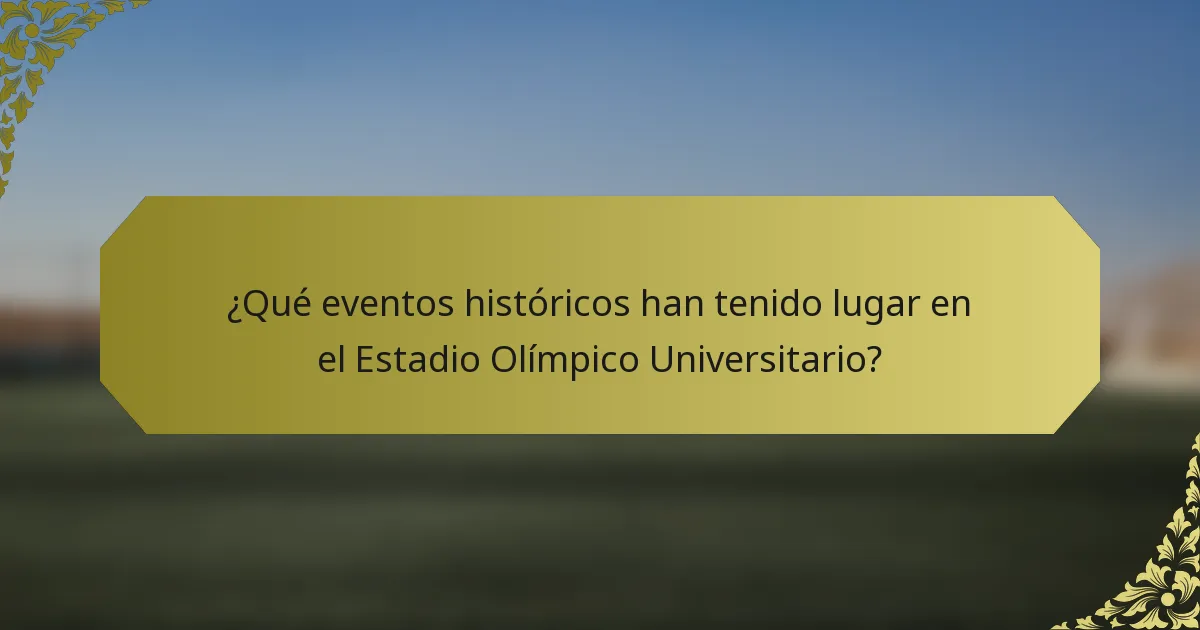 ¿Qué eventos históricos han tenido lugar en el Estadio Olímpico Universitario?