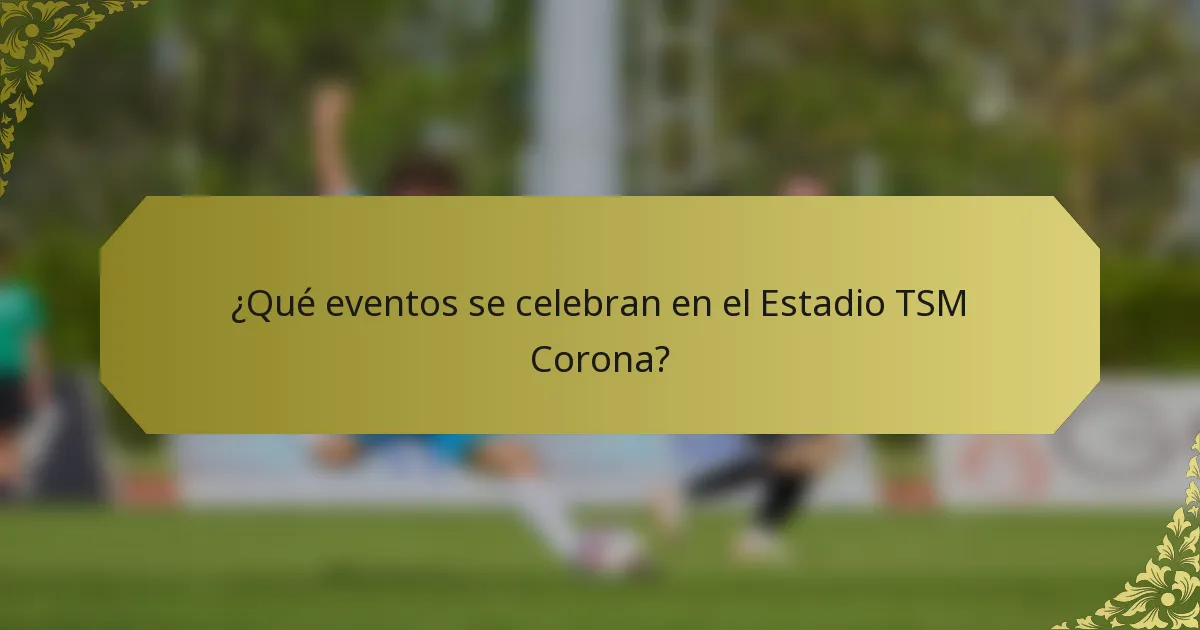 ¿Qué eventos se celebran en el Estadio TSM Corona?