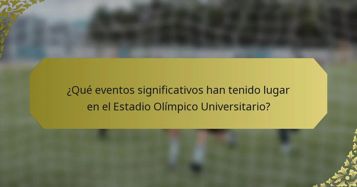 ¿Qué eventos significativos han tenido lugar en el Estadio Olímpico Universitario?