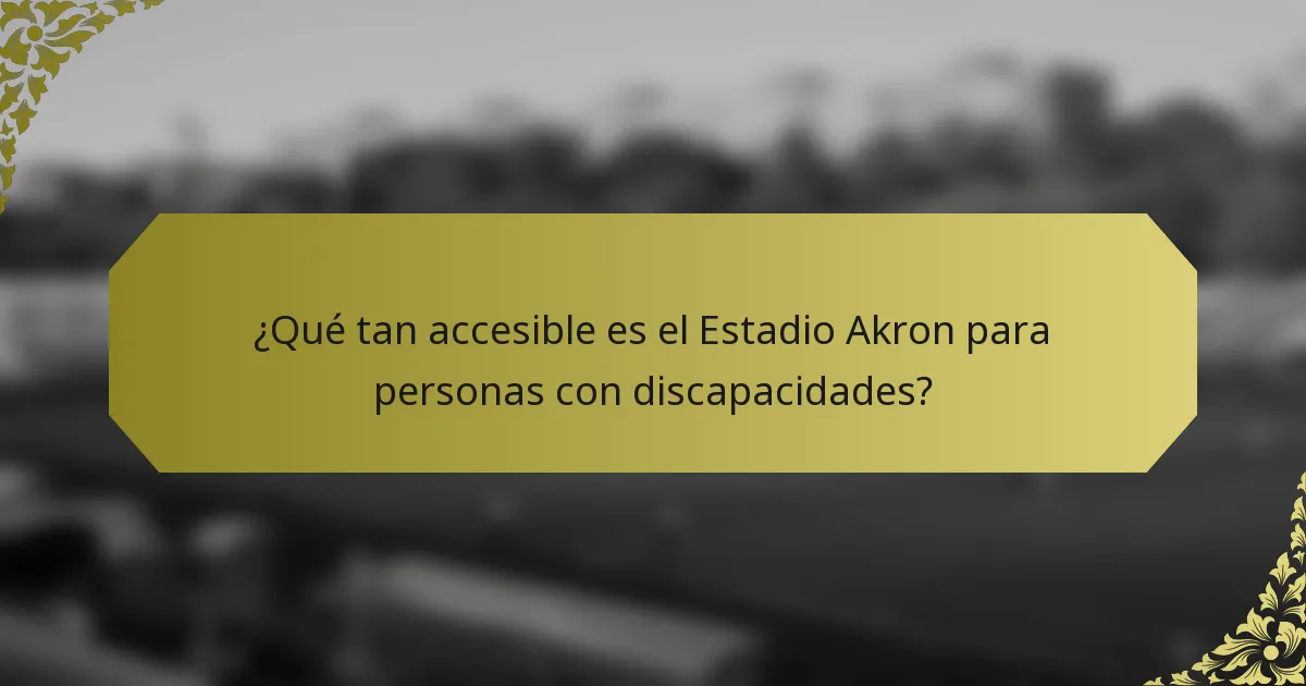 ¿Qué tan accesible es el Estadio Akron para personas con discapacidades?