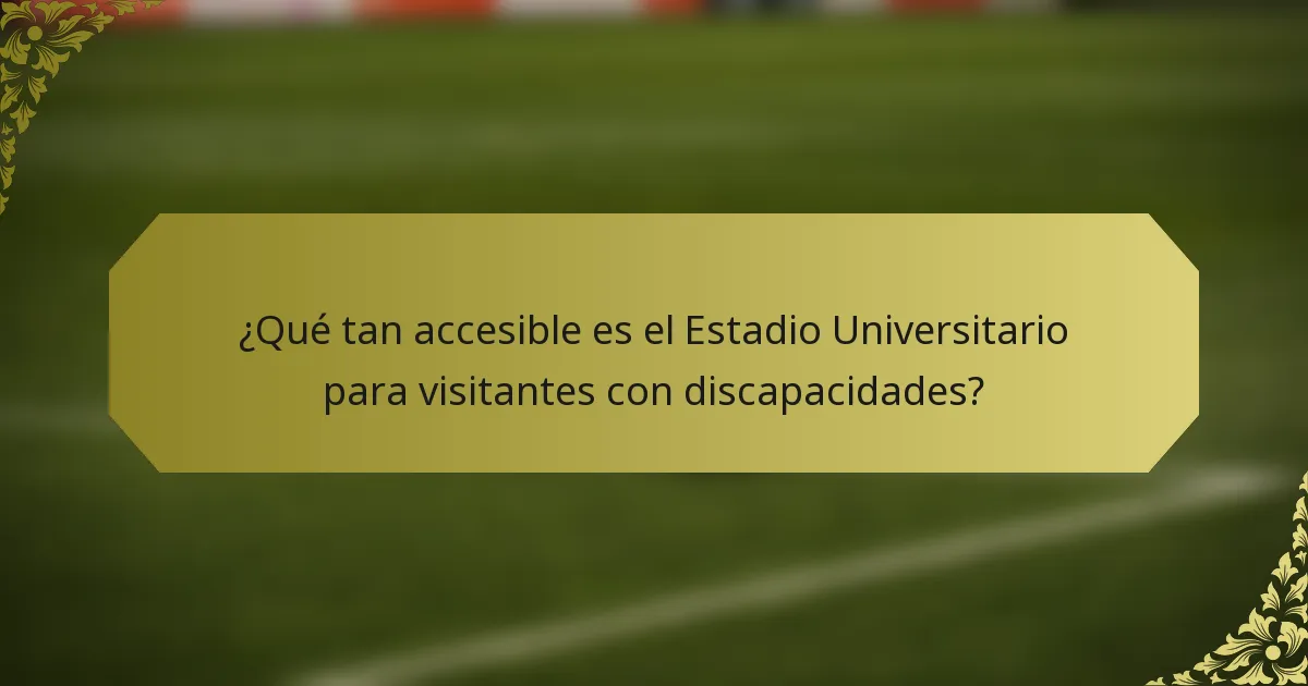 ¿Qué tan accesible es el Estadio Universitario para visitantes con discapacidades?